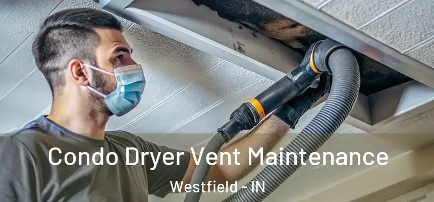  Condo Dryer Vent Maintenance Westfield - IN