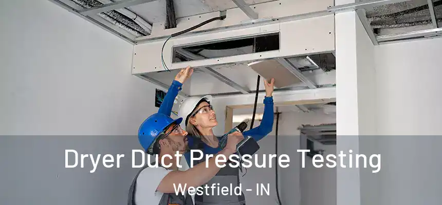  Dryer Duct Pressure Testing Westfield - IN