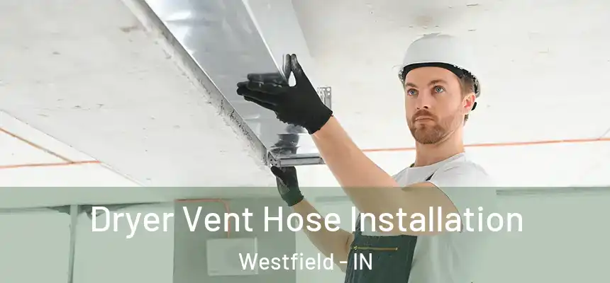 Dryer Vent Hose Installation Westfield - IN
