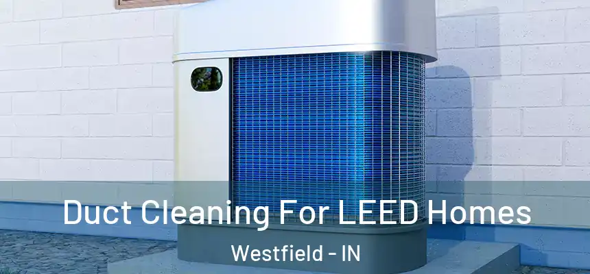 Duct Cleaning For LEED Homes Westfield - IN