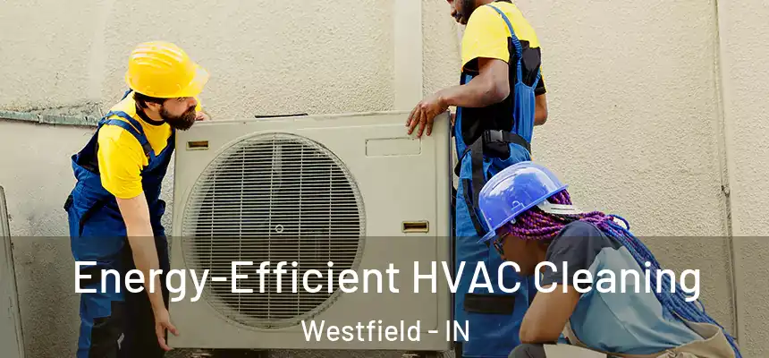  Energy-Efficient HVAC Cleaning Westfield - IN