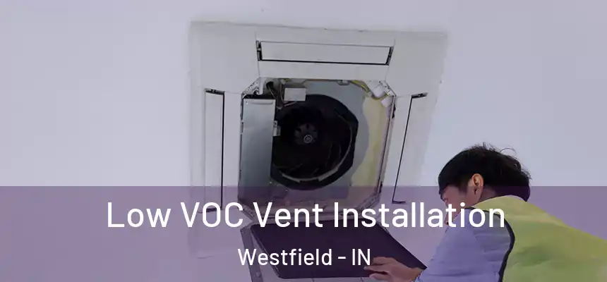  Low VOC Vent Installation Westfield - IN