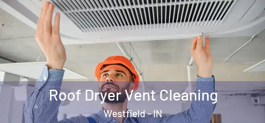 Roof Dryer Vent Cleaning Westfield - IN